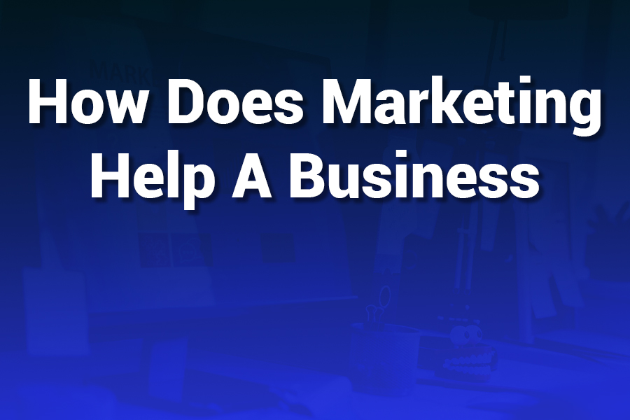 How Does Marketing Help a Business